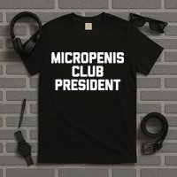 Micropenis Club President - Funny Saying Sarcastic Guys T-Shirt