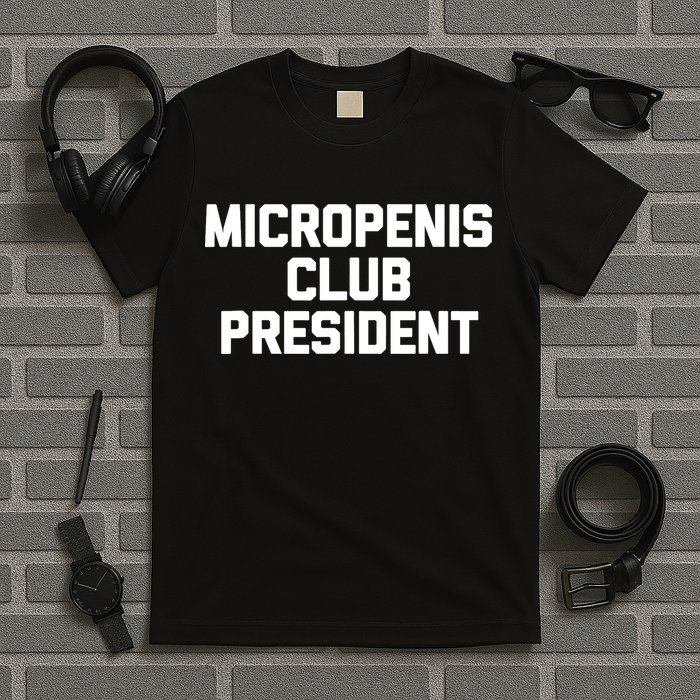 Micropenis Club President - Funny Saying Sarcastic Guys T-Shirt