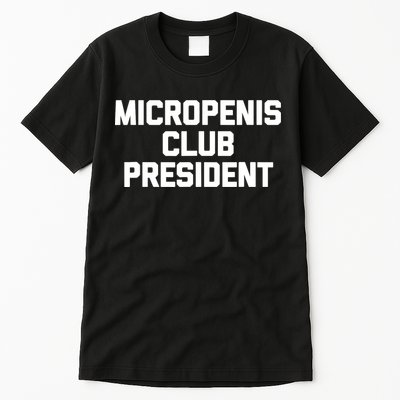 Micropenis Club President - Funny Saying Sarcastic Guys Tall T-Shirt