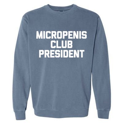 Micropenis Club President - Funny Saying Sarcastic Guys Garment-Dyed Sweatshirt