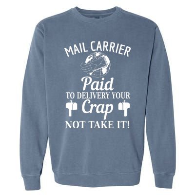 Mail Carrier Paid To Delivery Your Crap Not Take It Garment-Dyed Sweatshirt