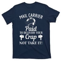 Mail Carrier Paid To Delivery Your Crap Not Take It T-Shirt