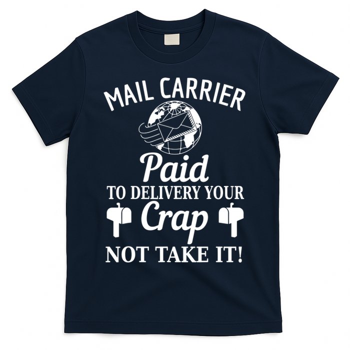 Mail Carrier Paid To Delivery Your Crap Not Take It T-Shirt