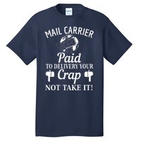 Mail Carrier Paid To Delivery Your Crap Not Take It Tall T-Shirt