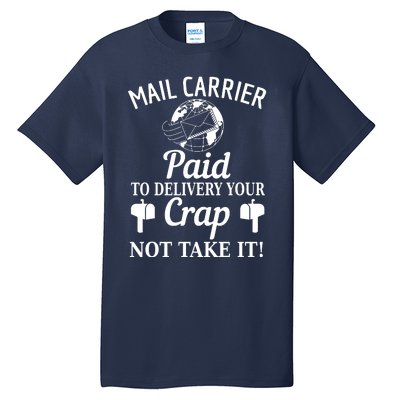 Mail Carrier Paid To Delivery Your Crap Not Take It Tall T-Shirt