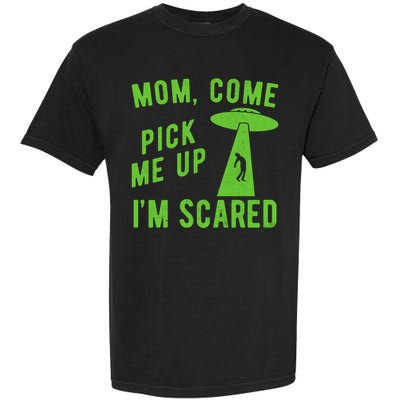 Mom Come Pick Me Up Im Scared Funny Alien Ufo Garment-Dyed Heavyweight T-Shirt