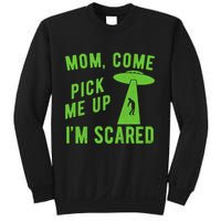 Mom Come Pick Me Up Im Scared Funny Alien Ufo Sweatshirt