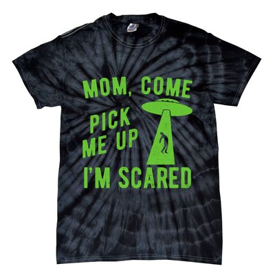 Mom Come Pick Me Up Im Scared Funny Alien Ufo Tie-Dye T-Shirt