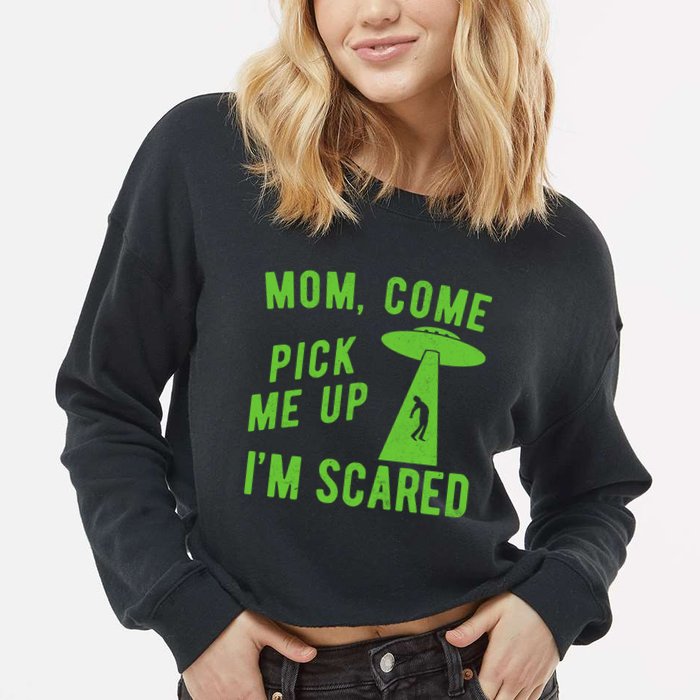 Mom Come Pick Me Up Im Scared Funny Alien Ufo Cropped Pullover Crew