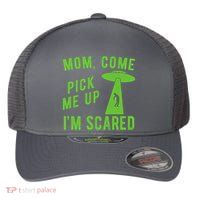 Mom Come Pick Me Up Im Scared Funny Alien Ufo Flexfit Unipanel Trucker Cap
