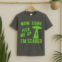 Mom Come Pick Me Up Im Scared Funny Alien Ufo T-Shirt