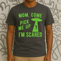 Mom Come Pick Me Up Im Scared Funny Alien Ufo T-Shirt