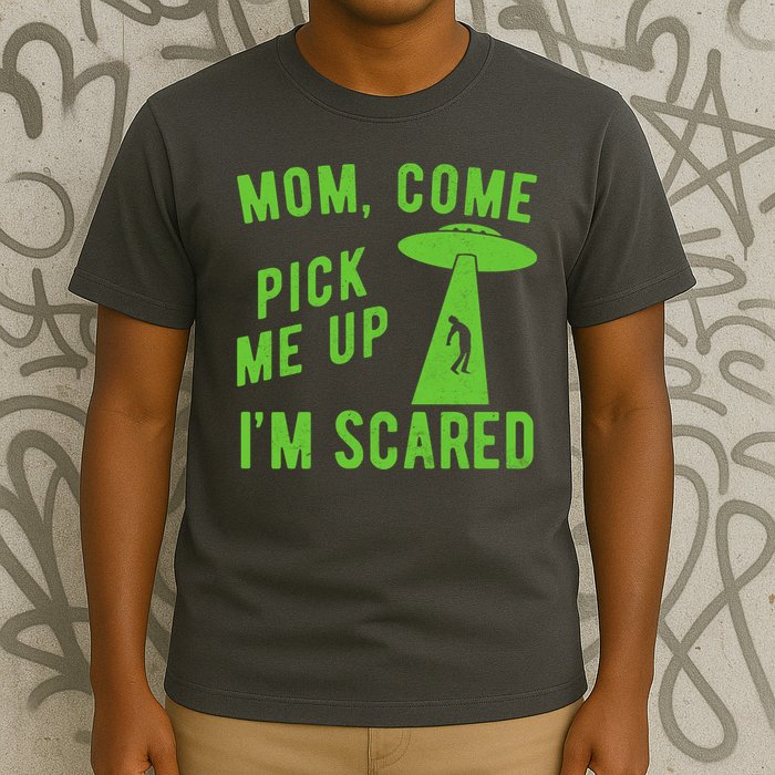 Mom Come Pick Me Up Im Scared Funny Alien Ufo T-Shirt
