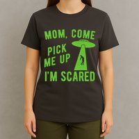 Mom Come Pick Me Up Im Scared Funny Alien Ufo T-Shirt