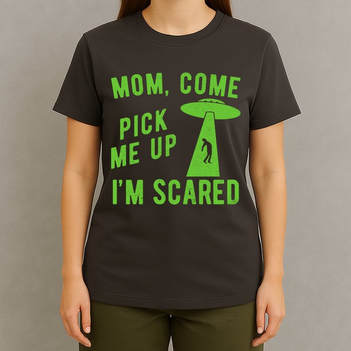 Mom Come Pick Me Up Im Scared Funny Alien Ufo T-Shirt