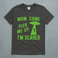 Mom Come Pick Me Up Im Scared Funny Alien Ufo T-Shirt