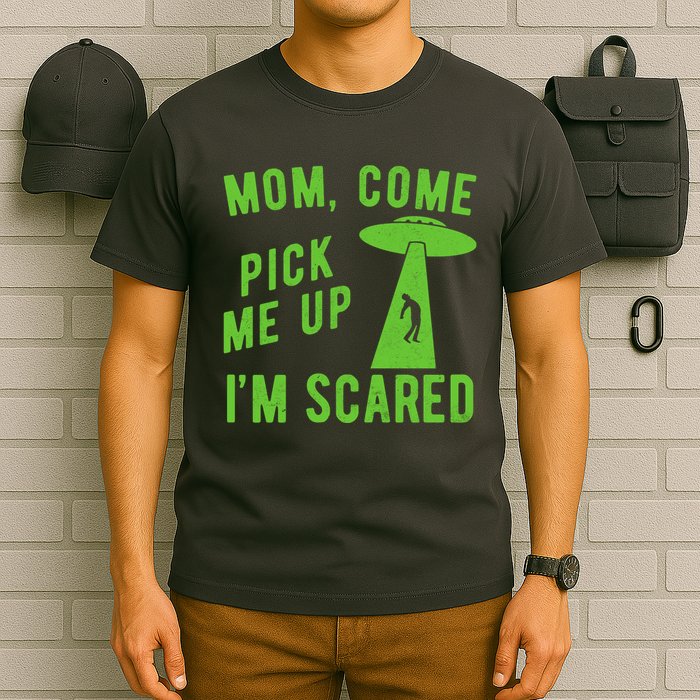 Mom Come Pick Me Up Im Scared Funny Alien Ufo T-Shirt