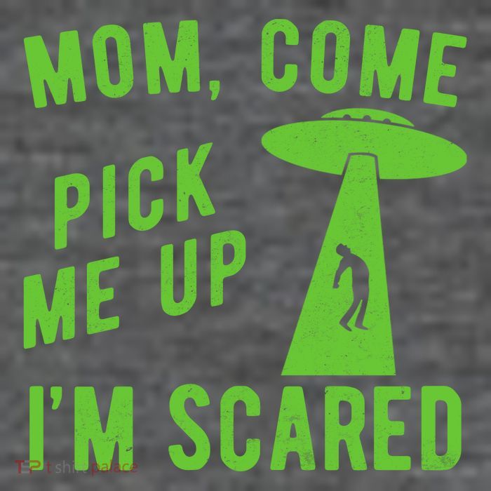 Mom Come Pick Me Up Im Scared Funny Alien Ufo Tall T-Shirt