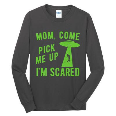 Mom Come Pick Me Up Im Scared Funny Alien Ufo Tall Long Sleeve T-Shirt