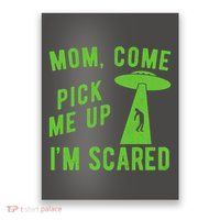 Mom Come Pick Me Up Im Scared Funny Alien Ufo Poster