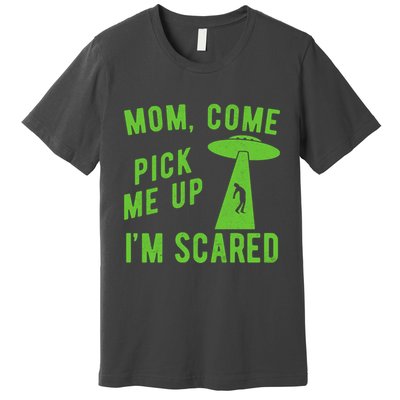 Mom Come Pick Me Up Im Scared Funny Alien Ufo Premium T-Shirt