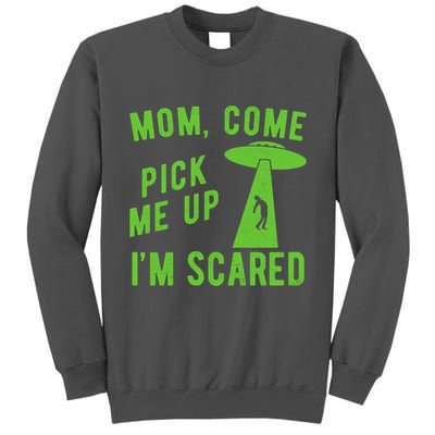 Mom Come Pick Me Up Im Scared Funny Alien Ufo Tall Sweatshirt