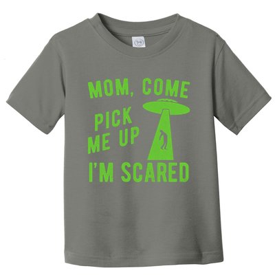Mom Come Pick Me Up Im Scared Funny Alien Ufo Toddler T-Shirt