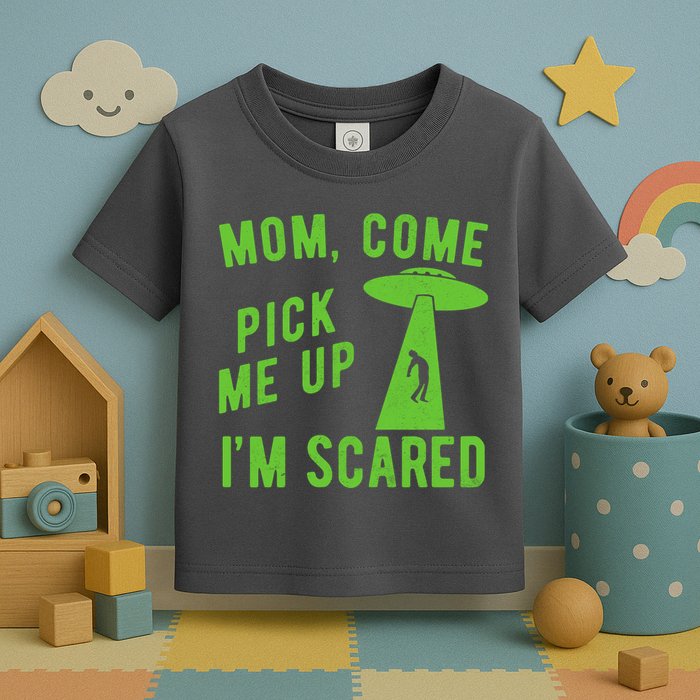 Mom Come Pick Me Up Im Scared Funny Alien Ufo Toddler T-Shirt