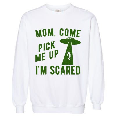 Mom Come Pick Me Up Im Scared Funny Alien Ufo Garment-Dyed Sweatshirt