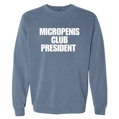 Micropenis Club President Funny Meme Sarcastic Stupid Cringe Garment-Dyed Sweatshirt