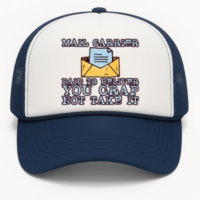 Mail Carrier Paid To Deliver You Crap Not Take It Trucker Hat