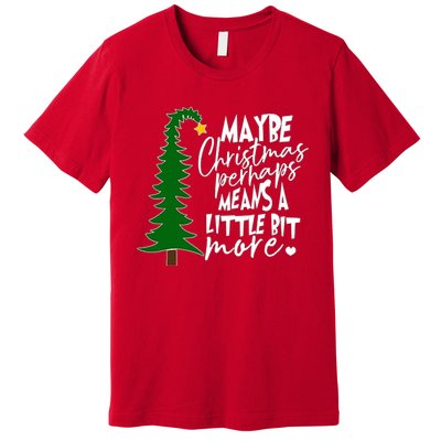 Maybe Christmas Perhaps Means A Little Bit More Premium T-Shirt