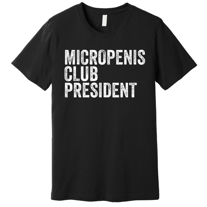 Micropenis Club President Funny Meme Sarcastic Stupid Cringe Premium T-Shirt