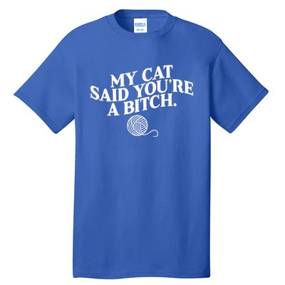 My Cat Said YouRe A Bitch Funny Cat Tall T-Shirt