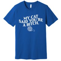 My Cat Said YouRe A Bitch Funny Cat Premium T-Shirt