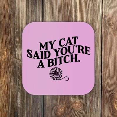 My Cat Said You Are A Bitch Funny Cat Coaster