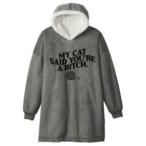 My Cat Said You Are A Bitch Funny Cat Hooded Wearable Blanket