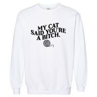 My Cat Said You Are A Bitch Funny Cat Garment-Dyed Sweatshirt