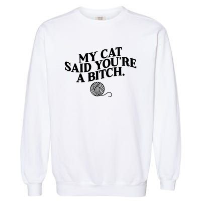 My Cat Said You Are A Bitch Funny Cat Garment-Dyed Sweatshirt