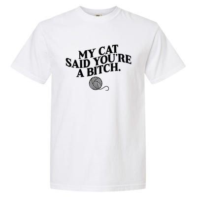 My Cat Said You Are A Bitch Funny Cat Garment-Dyed Heavyweight T-Shirt