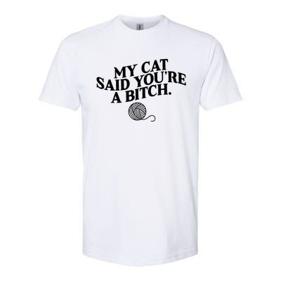 My Cat Said You Are A Bitch Funny Cat Softstyle CVC T-Shirt