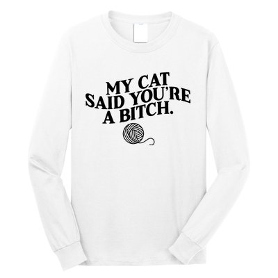 My Cat Said You Are A Bitch Funny Cat Long Sleeve Shirt