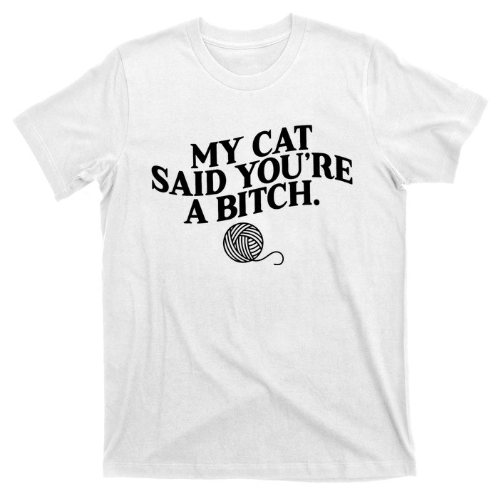 My Cat Said You Are A Bitch Funny Cat T-Shirt