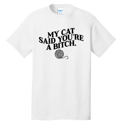 My Cat Said You Are A Bitch Funny Cat Tall T-Shirt