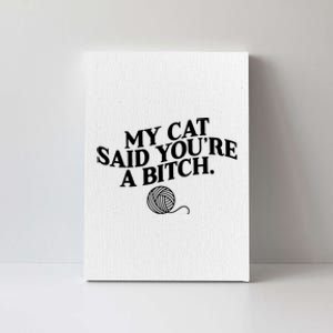 My Cat Said You Are A Bitch Funny Cat Canvas