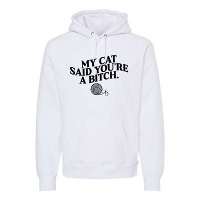 My Cat Said You Are A Bitch Funny Cat Premium Hoodie