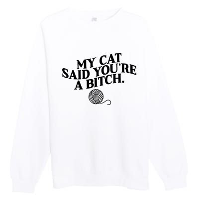 My Cat Said You Are A Bitch Funny Cat Premium Crewneck Sweatshirt