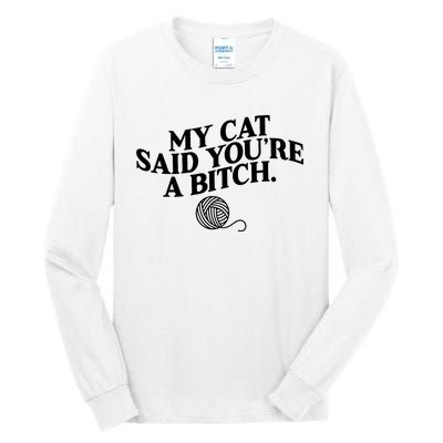 My Cat Said You Are A Bitch Funny Cat Tall Long Sleeve T-Shirt