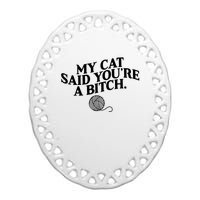 My Cat Said You Are A Bitch Funny Cat Ceramic Oval Ornament