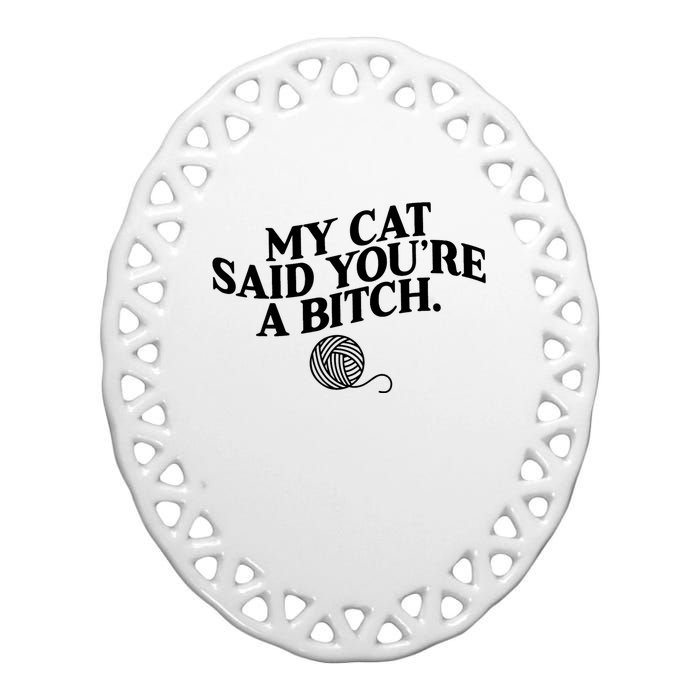 My Cat Said You Are A Bitch Funny Cat Ceramic Oval Ornament